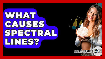 What Causes Spectral Lines? - Physics Frontier