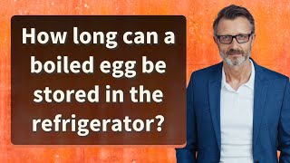 How long can a boiled egg be stored in the refrigerator