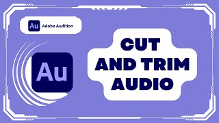 How to Cut and Trim Audio in Adobe Audition