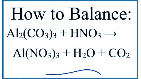 How to Balance Al2(CO3)3 + HNO3 = Al(NO3)3 + H2O + CO2 (Aluminum carbonate + Nitric acid)