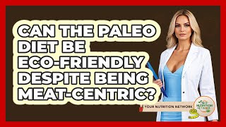 Can The Paleo Diet Be Eco-friendly Despite Being Meat-centric? - Your Nutrition Network