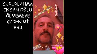 GURURLANMA İNSAN OĞLU,,