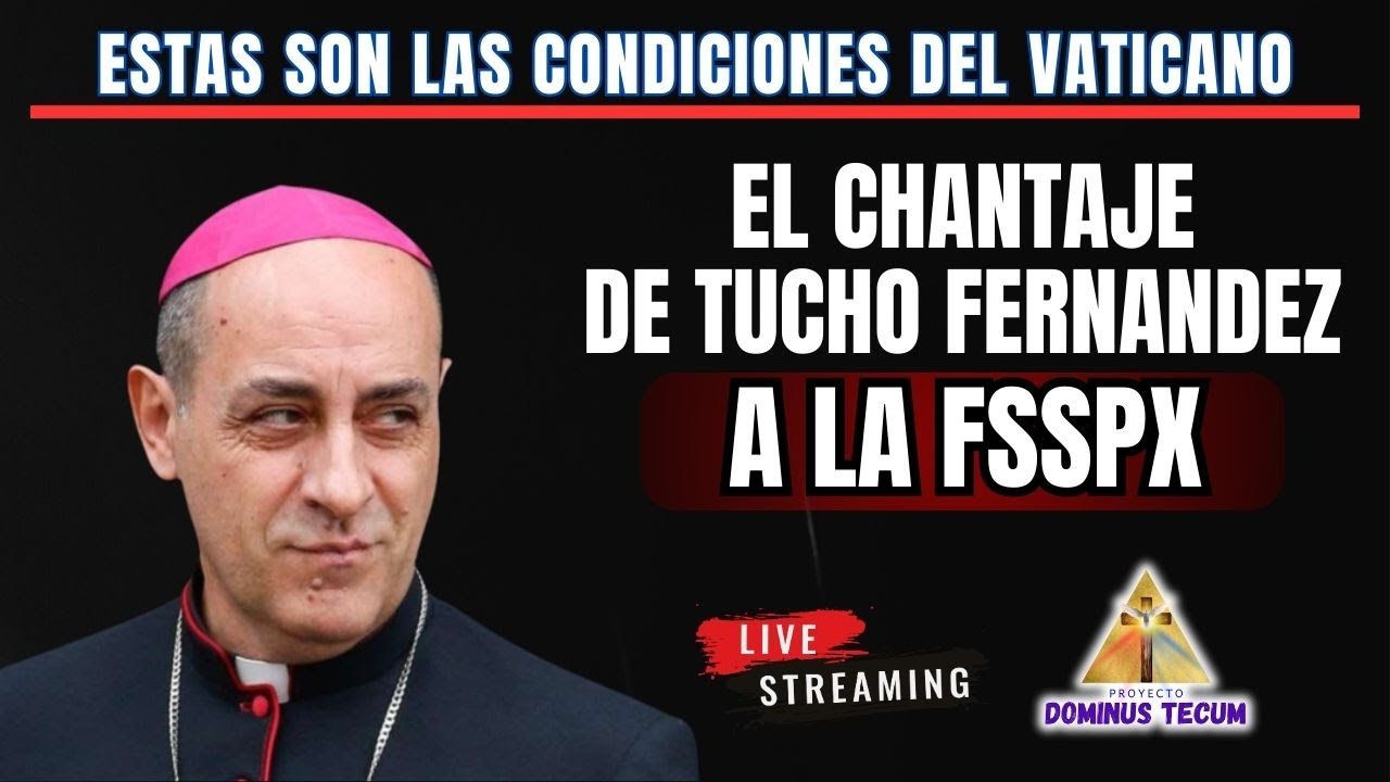 EL CHANTAJE DE TUCHO FERNANDEZ A LA FSSPX; ESTAS SON LAS CONDICIONES DEL VATICANO