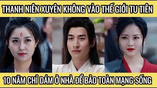 Thanh Niên Xuyên Không Vào Thế Giới Tu Tiên 10 Năm Chỉ Dám Ở Nhà Để Bảo Toàn Mạng Sống