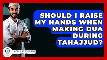 Should I Raise My Hands When Making Dua During Tahajjud? - Islamic Knowledge Network