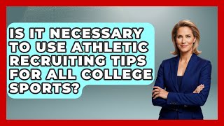 Is It Necessary to Use Athletic Recruiting Tips for All College Sports?