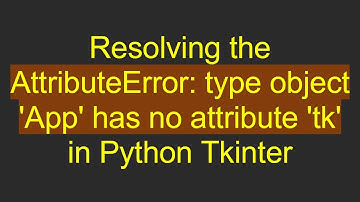 Resolving the AttributeError: type object 