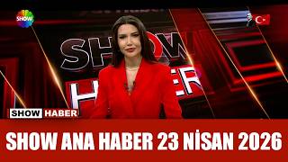 Show Ana Haber 23 Nisan 2026