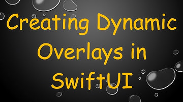 Creating Dynamic Overlays in SwiftUI
