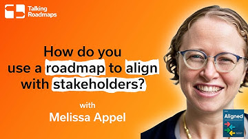 How do you use a roadmap to align with stakeholders? - Melissa Appel