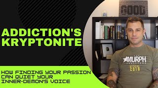 Addiction's Kryptonite: How Finding Your Passion Can Quiet Your Inner-Demon's Voice