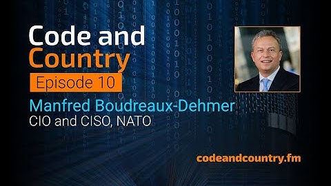 Code and Country Ep. 10: Manfred Boudreaux Dehmer, NATO CIO and CISO