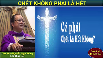 CH.ẾT KHÔNG PHẢI LÀ HẾT - LỜI CHÚA NÓI Cha Anrê Nguyễn Ngọc Dũng