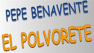 Pepe Benavente - El Polvorete (letra)