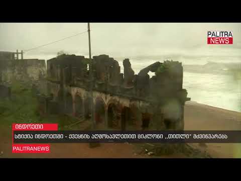 სტიქია ინდოეთში - ქვეყნის აღმოსავლეთით ციკლონი თითლი მძვინვარებს