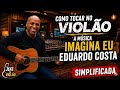 Imagina Eu - Eduardo Costa - Como Tocar no Violão - cover/cifra simplificada 