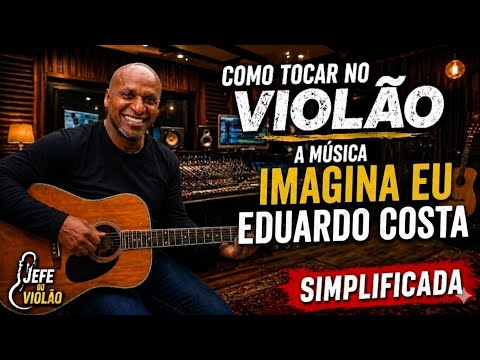 Imagina Eu - Eduardo Costa - Como Tocar no Violão - cover/cifra simplificada 