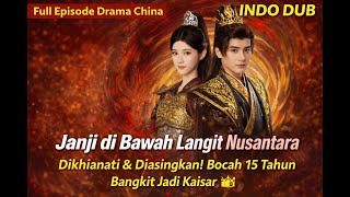 [Full Episode Dracin] Janji di Bawah Langit Nusantara - Dikhianati \u0026 Diasingkan Bangkit Jadi Penguas