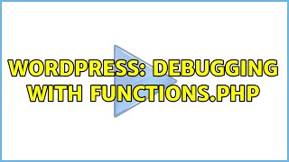 Wordpress: Debugging with functions.php (2 Solutions!!)