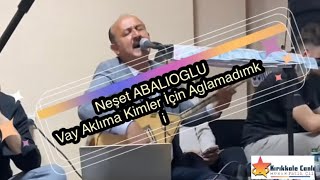 Neşet ABALIOGLU 2023 / Vay Aklıma Kimler İçin Ağlamadımki / KIRIKKALE CANLI MÜZİK