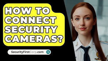 How To Connect Security Cameras? - SecurityFirstCorp.com