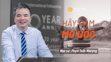 Hãy Dám Mơ Ước | Mục Sư Phạm Tuấn Nhượng | Bài Giảng Chúa Nhật