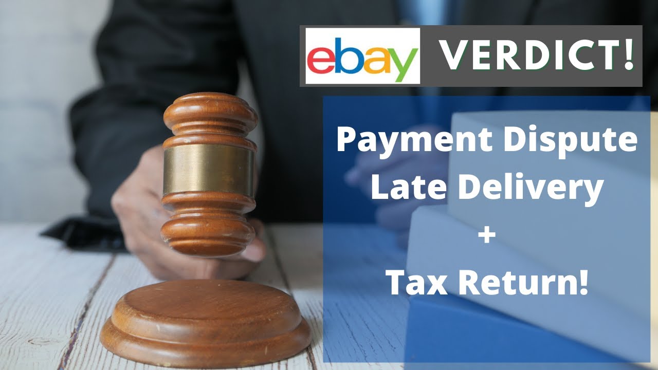 Ebays Verdict Payment Dispute, Ebay Late Delivery Ding + Tax Return