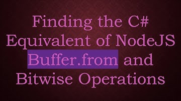 Finding the C# Equivalent of NodeJS Buffer.from and Bitwise Operations