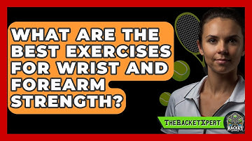 What Are The Best Exercises For Wrist And Forearm Strength? - The Racket Xpert
