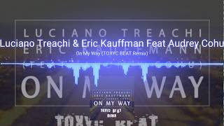 Eric Kauffmann & Luciano Treachi Feat Audrey Cohu - On My Way (TOXYC BEAT REMIX)