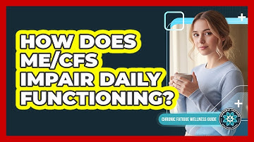 How Does ME/CFS Impair Daily Functioning?