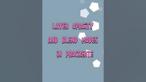 Layer Opacity and Blend Modes in Procreate