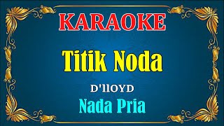 TITIK NODA - D'lloyd [ KARAOKE HD ] Nada Pria