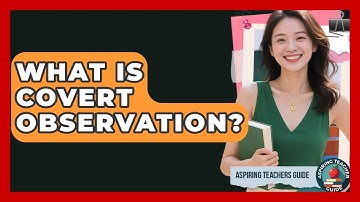 What Is Covert Observation? - Aspiring Teacher Guide