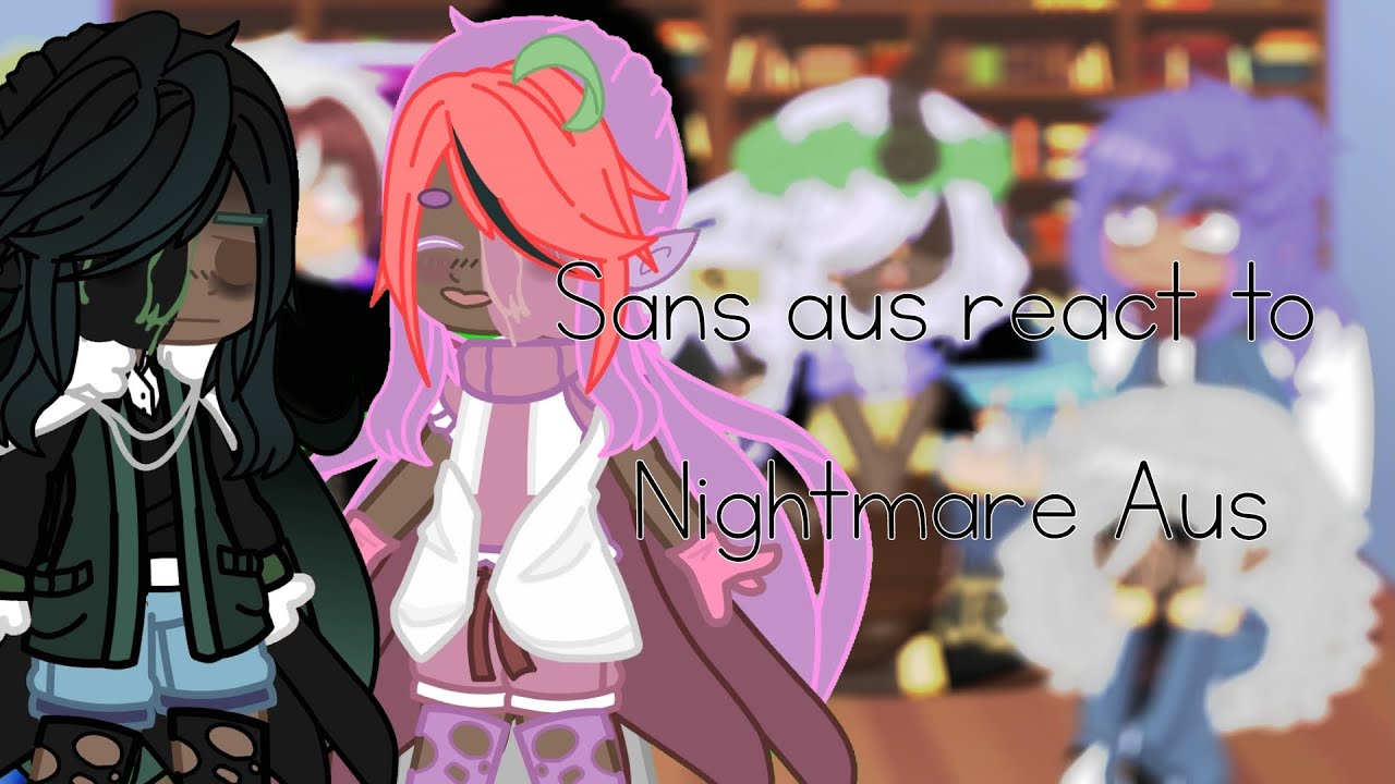 Sans aus react to Nightmare!sans Aus ]] SANS AUS || Kinda rushed [[