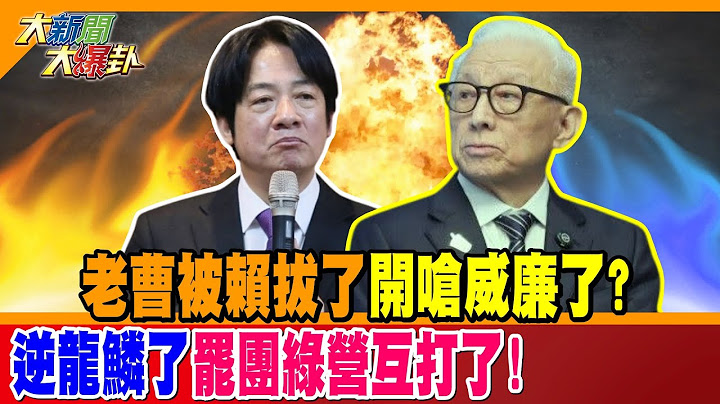 老曹被賴拔了開嗆威廉了? 逆龍鱗了罷團綠營互打了!【#大新聞大爆卦】精華版1 @大新聞大爆卦HotNewsTalk