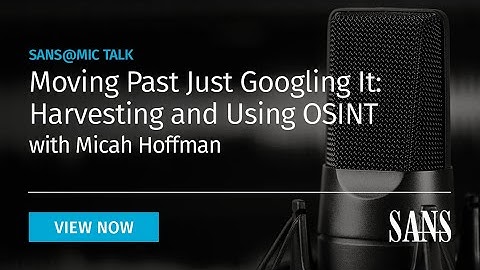 Moving Past Just Googling It: Harvesting and Using OSINT | SANS@MIC Talk