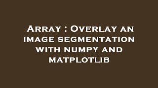 Array : Overlay an image segmentation with numpy and matplotlib