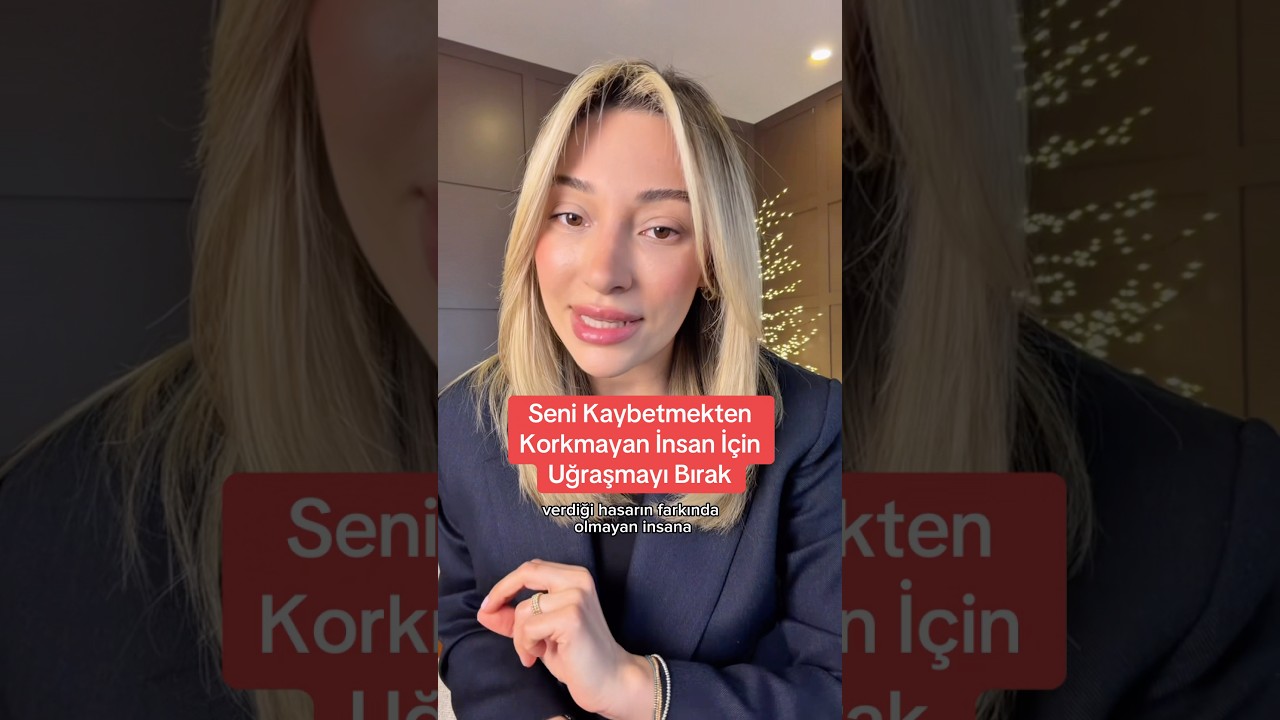 Seni Kaybetmekten Korkmayan İnsan İçin Uğraşmayı Bırak.
