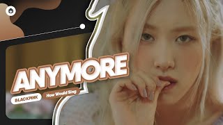 How Would BLACKPINK sing Anymore (JEON SOMI) | Line Distribution