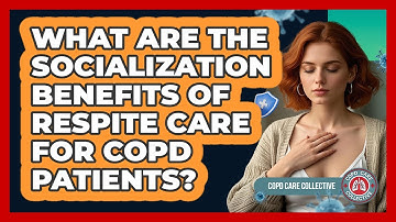 What Are The Socialization Benefits Of Respite Care For COPD Patients? - COPD Care Collective