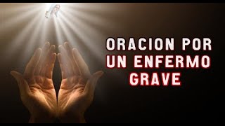 ORACIÓN POR UN ENFERMO GRAVE.