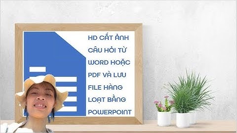 HD CẮT ẢNH CÂU HỎI TỪ WORD HOẶC PDF VÀ LƯU FILE HÀNG LOẠT BẰNG POWERPOINT