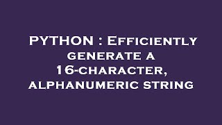 PYTHON : Efficiently generate a 16-character, alphanumeric string