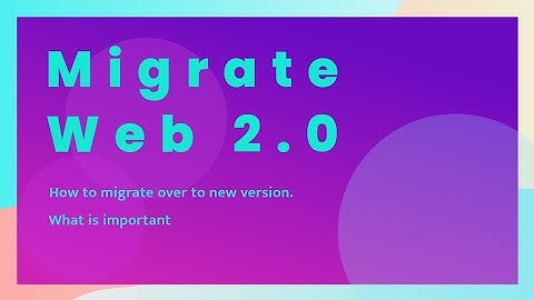 Migrating Web 2.0 From The Old Version Of This Video