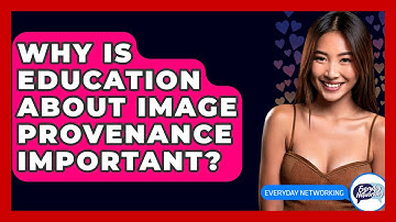 Why Is Education About Image Provenance Important? - Everyday-Networking
