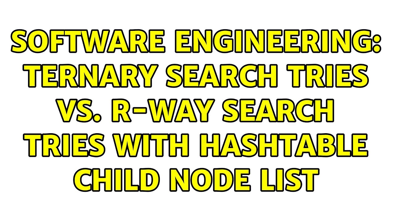 Software Engineering: Ternary search tries vs. r-way search tries with ...