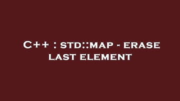 C++ : std::map - erase last element