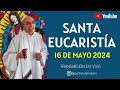 SANTA MISA DE HOY, 16 DE MAYO DE 2024 ¡BIENVENIDOS!