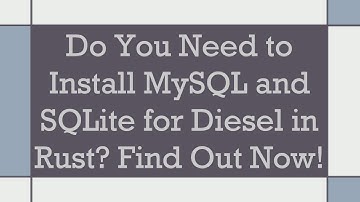 Do You Need to Install MySQL and SQLite for Diesel in Rust? Find Out Now!
